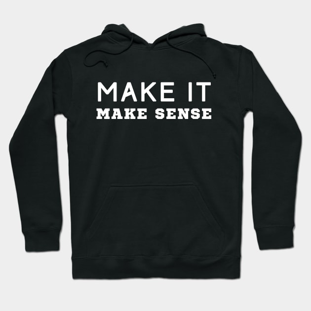 Make It Make Sense Hoodie by HobbyAndArt